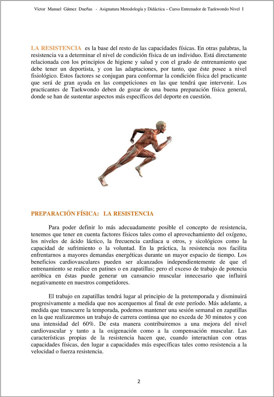 Estos factores se conjugan para conformar la condición física del practicante que será de gran ayuda en las competiciones en las que tendrá que intervenir.