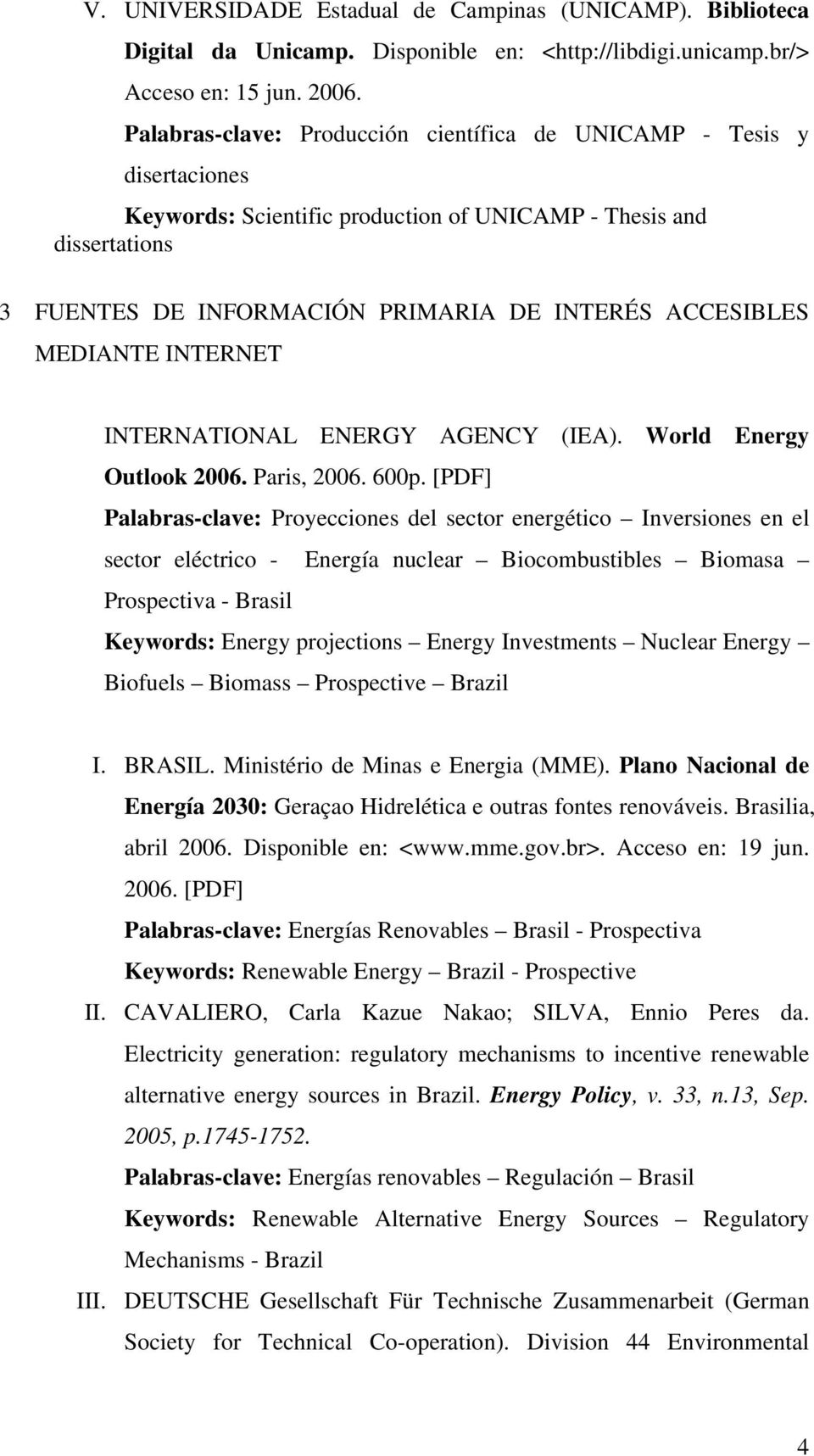 MEDIANTE INTERNET INTERNATIONAL ENERGY AGENCY (IEA). World Energy Outlook 2006. Paris, 2006. 600p.