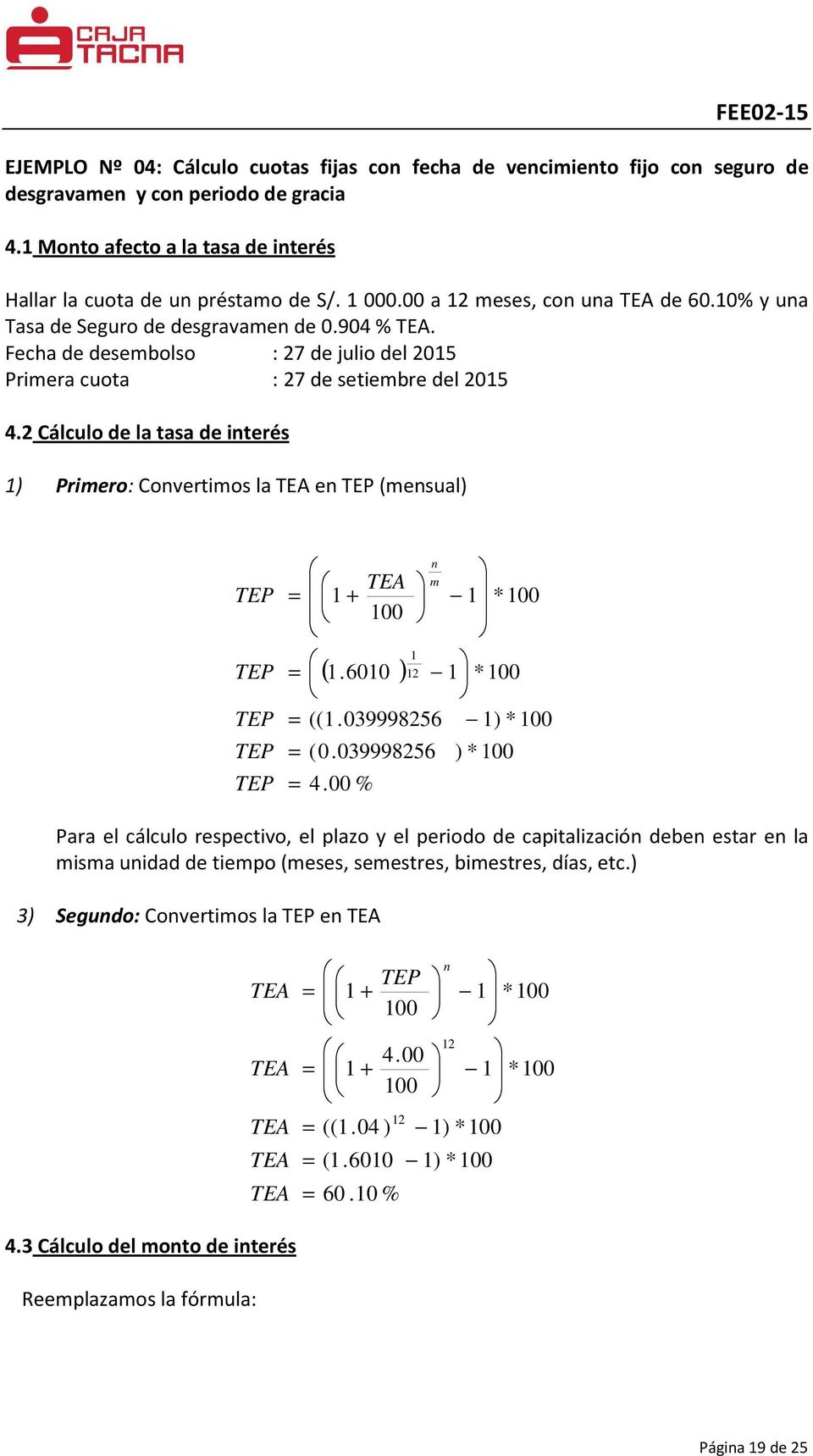 2 Cálculo de la tasa de iterés ) Priero: Covertios la e (esual) + ( ).600 2 * 00 ((.039998256 ) * 00 (0.039998256 4.