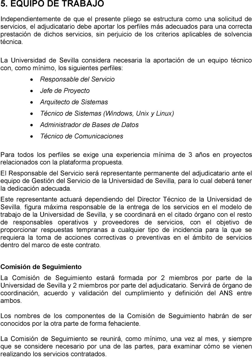 La Universidad de Sevilla considera necesaria la aportación de un equipo técnico con, como mínimo, los siguientes perfiles: Responsable del Servicio Jefe de Proyecto Arquitecto de Sistemas Técnico de
