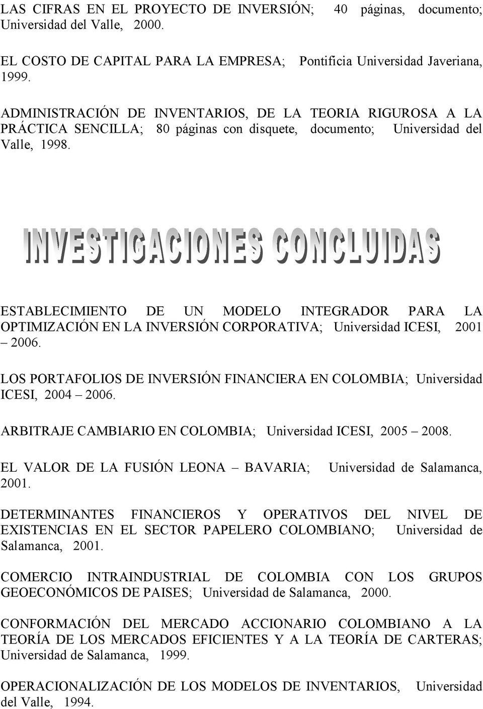 ESTABLECIMIENTO DE UN MODELO INTEGRADOR PARA LA OPTIMIZACIÓN EN LA INVERSIÓN CORPORATIVA; Universidad ICESI, 2001 2006.