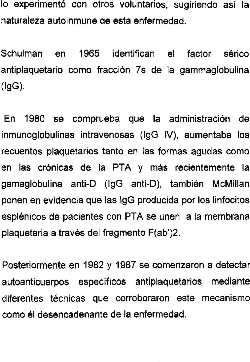 En 1980 se comprueba que la administración de inmunoglobulinas intravenosas (IgG IV), aumentaba los recuentos plaquetarios tanto en las formas agudas como en las crónicas de la PTA y más