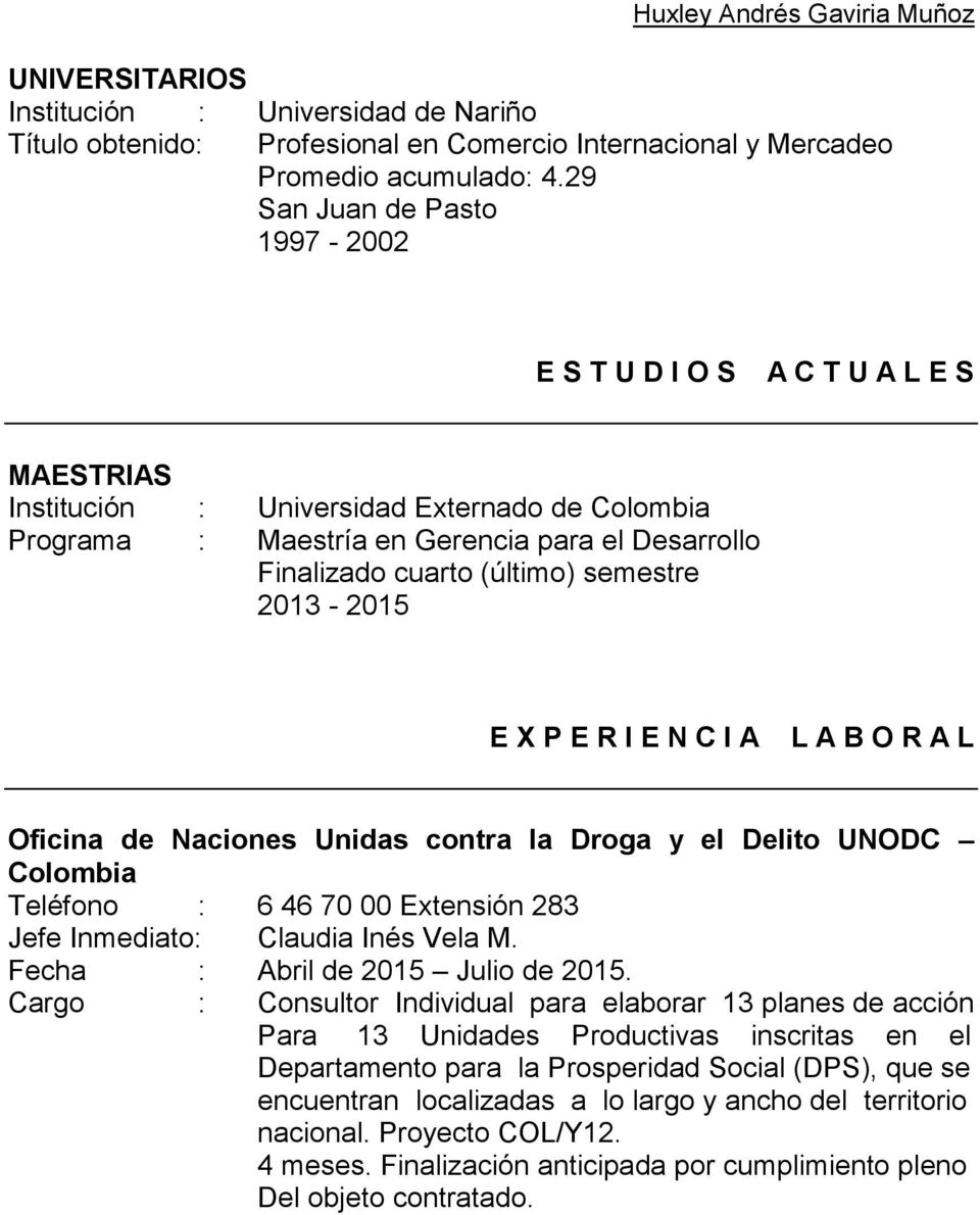 semestre 2013-2015 E X P E R I E N C I A L A B O R A L Oficina de Naciones Unidas contra la Droga y el Delito UNODC Colombia Teléfono : 6 46 70 00 Extensión 283 Jefe Inmediato: Claudia Inés Vela M.
