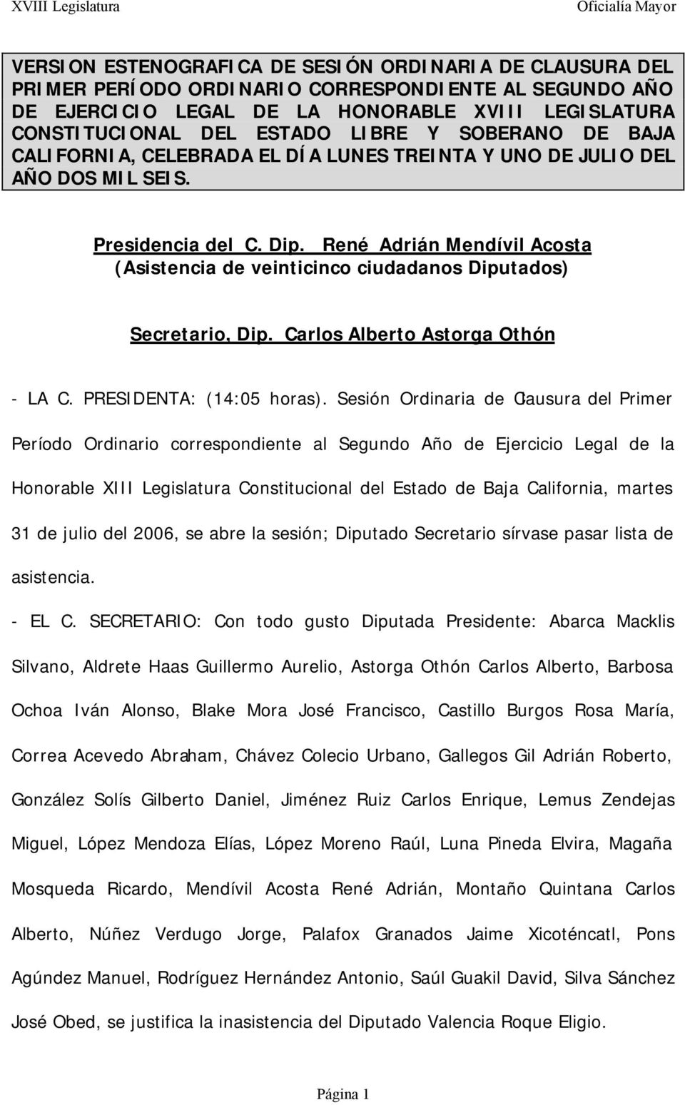 René Adrián Mendívil Acosta (Asistencia de veinticinco ciudadanos Diputados) Secretario, Dip. Carlos Alberto Astorga Othón - LA C. PRESIDENTA: (14:05 horas).
