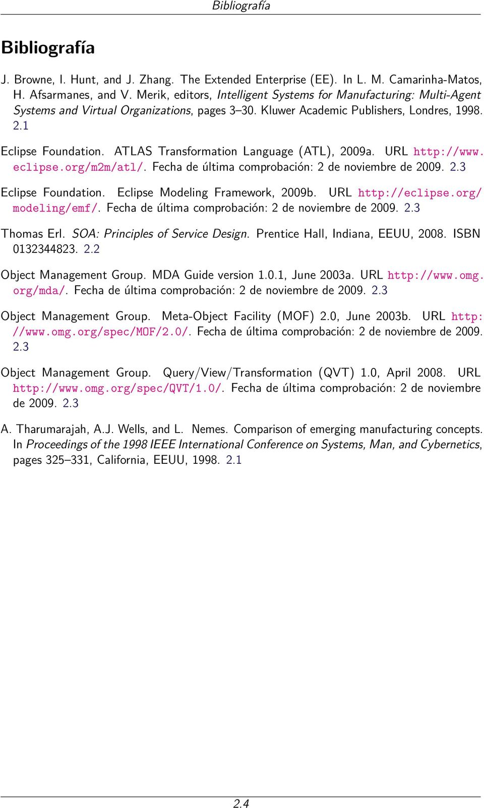 ATLAS Transformation Language (ATL), 2009a. URL http://www. eclipse.org/m2m/atl/. Fecha de última comprobación: 2 de noviembre de 2009. 2.3 Eclipse Foundation. Eclipse Modeling Framework, 2009b.