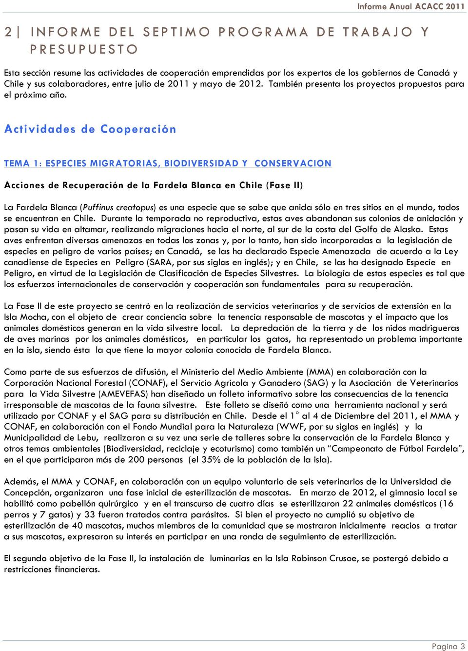 Actividades de Cooperación TEMA 1: ESPECIES MIGRATORIAS, BIODIVERSIDAD Y CONSERVACION Acciones de Recuperación de la Fardela Blanca en Chile (Fase II) La Fardela Blanca (Puffinus creatopus) es una