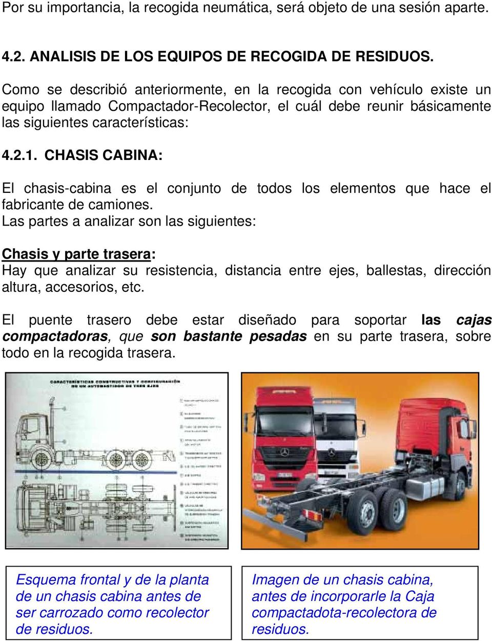 CHASIS CABINA: El chasis-cabina es el conjunto de todos los elementos que hace el fabricante de camiones.