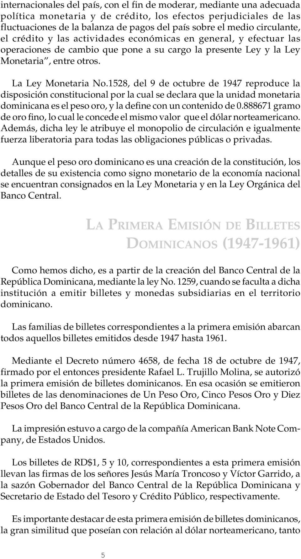 1528, del 9 de octubre de 1947 reproduce la disposición constitucional por la cual se declara que la unidad monetaria dominicana es el peso oro, y la define con un contenido de 0.