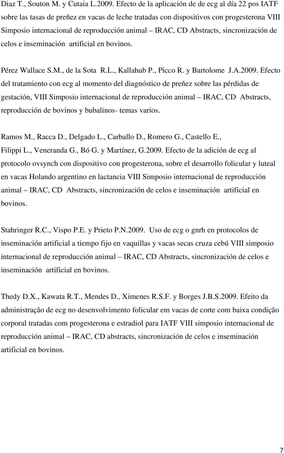 Abstracts, sincronización de celos e inseminación artificial en bovinos. Pérez Wallace S.M., de la Sota R.L., Kallahub P., Picco R. y Bartolome J.A.2009.