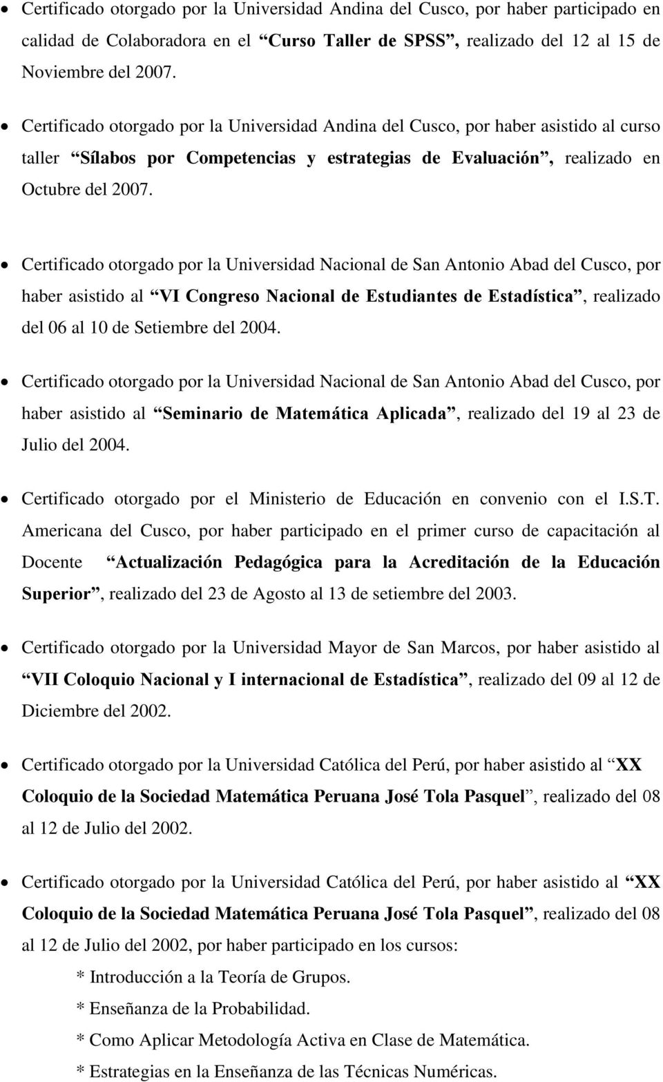 Certificado otorgado por la Universidad Nacional de San Antonio Abad del Cusco, por haber asistido al VI Congreso Nacional de Estudiantes de Estadística, realizado del 06 al 10 de Setiembre del 2004.