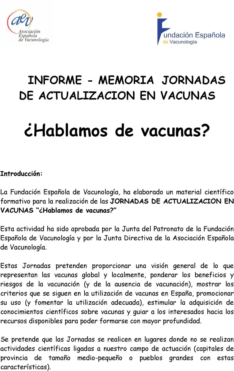 Esta actividad ha sido aprobada por la Junta del Patronato de la Fundación Española de Vacunología y por la Junta Directiva de la Asociación Española de Vacunología.