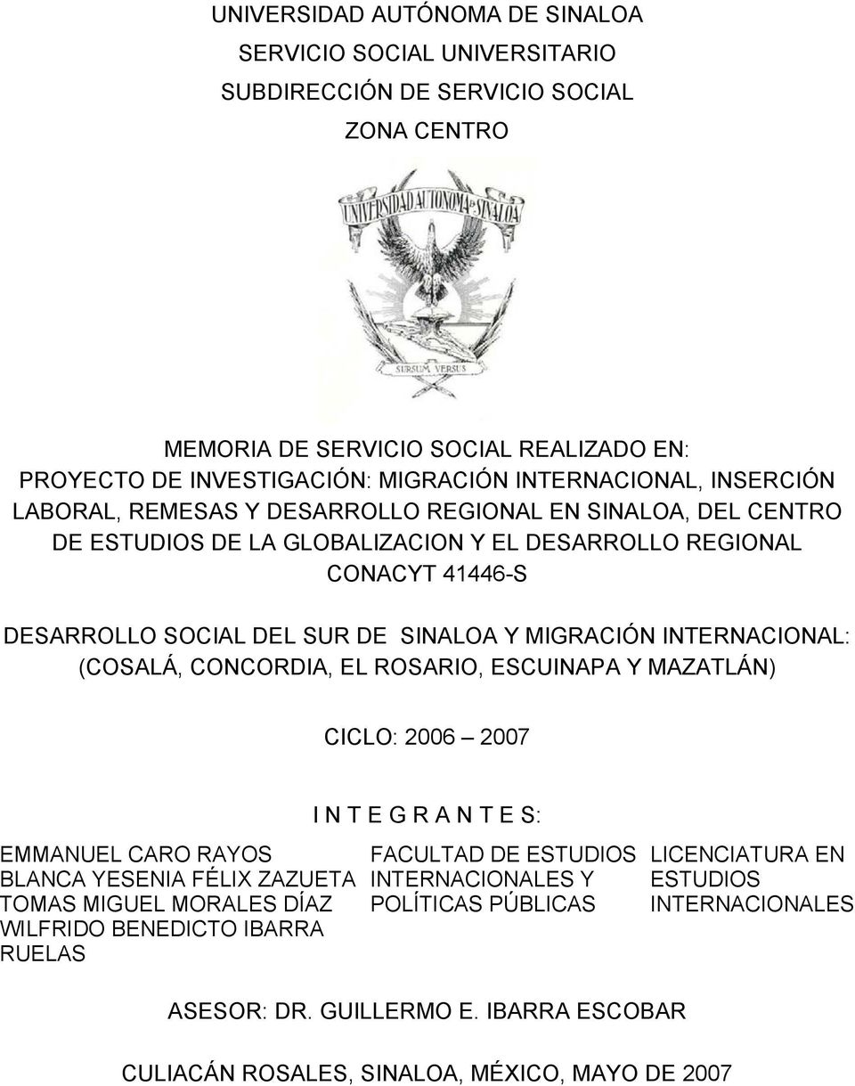 INTERNACIONAL: (COSALÁ, CONCORDIA, EL ROSARIO, ESCUINAPA Y MAZATLÁN) CICLO: 2006 2007 EMMANUEL CARO RAYOS BLANCA YESENIA FÉLIX ZAZUETA TOMAS MIGUEL MORALES DÍAZ WILFRIDO BENEDICTO IBARRA RUELAS I N