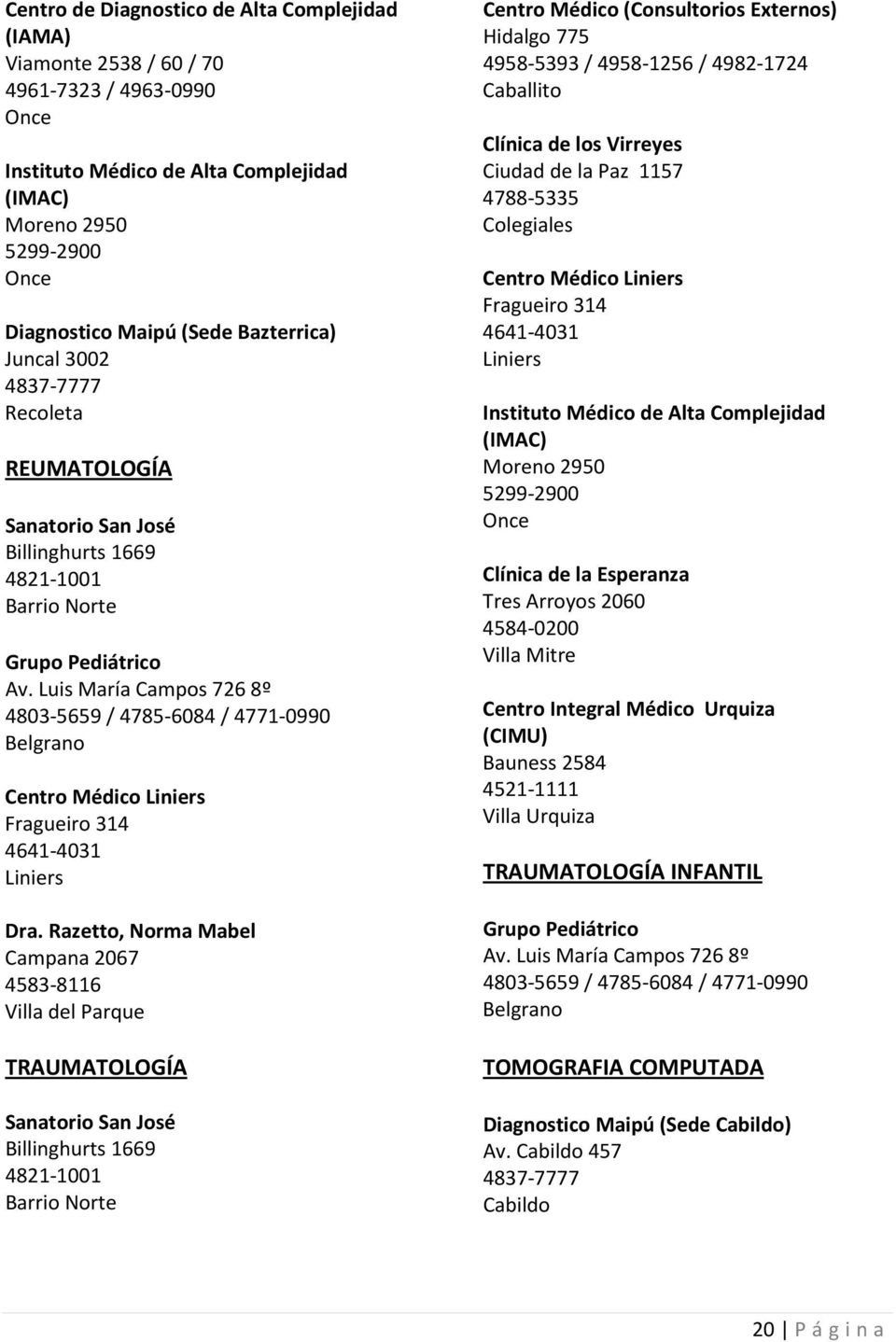 Luis María Campos 726 8º 4803-5659 / 4785-6084 / 4771-0990 Centro Médico Liniers Fragueiro 314 4641-4031 Liniers Dra.