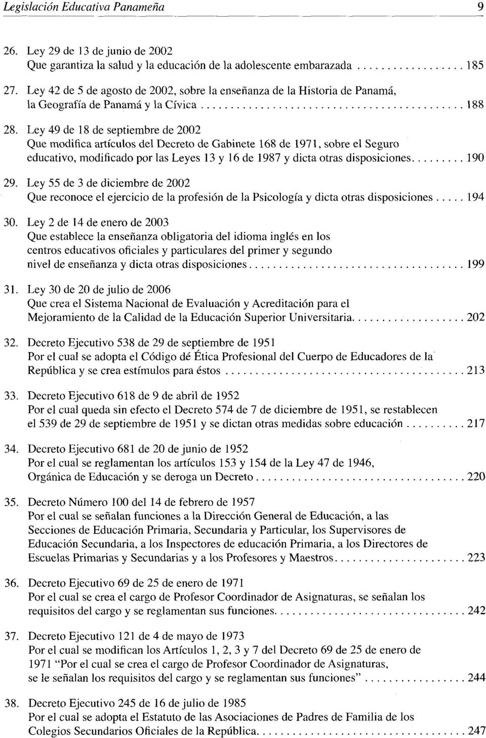 Ley 49 de 18 de septiembre de 2002 Que modifica artículos del Decreto de Gabinete 168 de 1971, sobre el Seguro educativo, modificado por las Leyes 13 y 16 de 1987 y dicta otras disposiciones... 190 29.