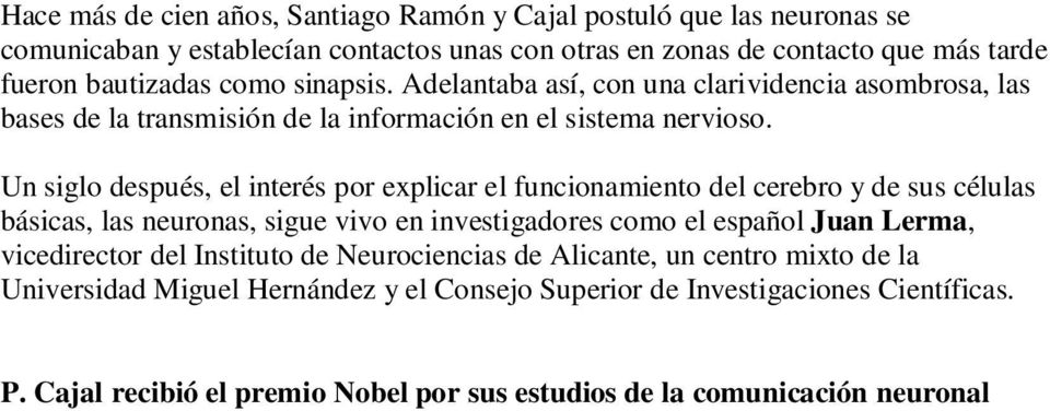 Un siglo después, el interés por explicar el funcionamiento del cerebro y de sus células básicas, las neuronas, sigue vivo en investigadores como el español Juan Lerma, vicedirector del Instituto de