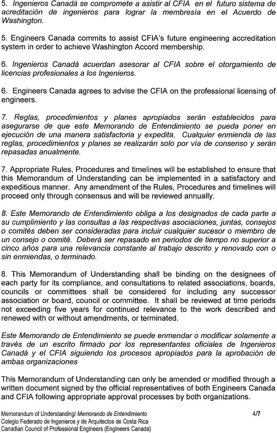 Ingenieros Canada acuerdan asesorar al CFIA sobre el otorgamiento de licencias profesionales a los Ingenieros. 6. Engineers Canada agrees to advise the CFIA on the professional licensing of engineers.