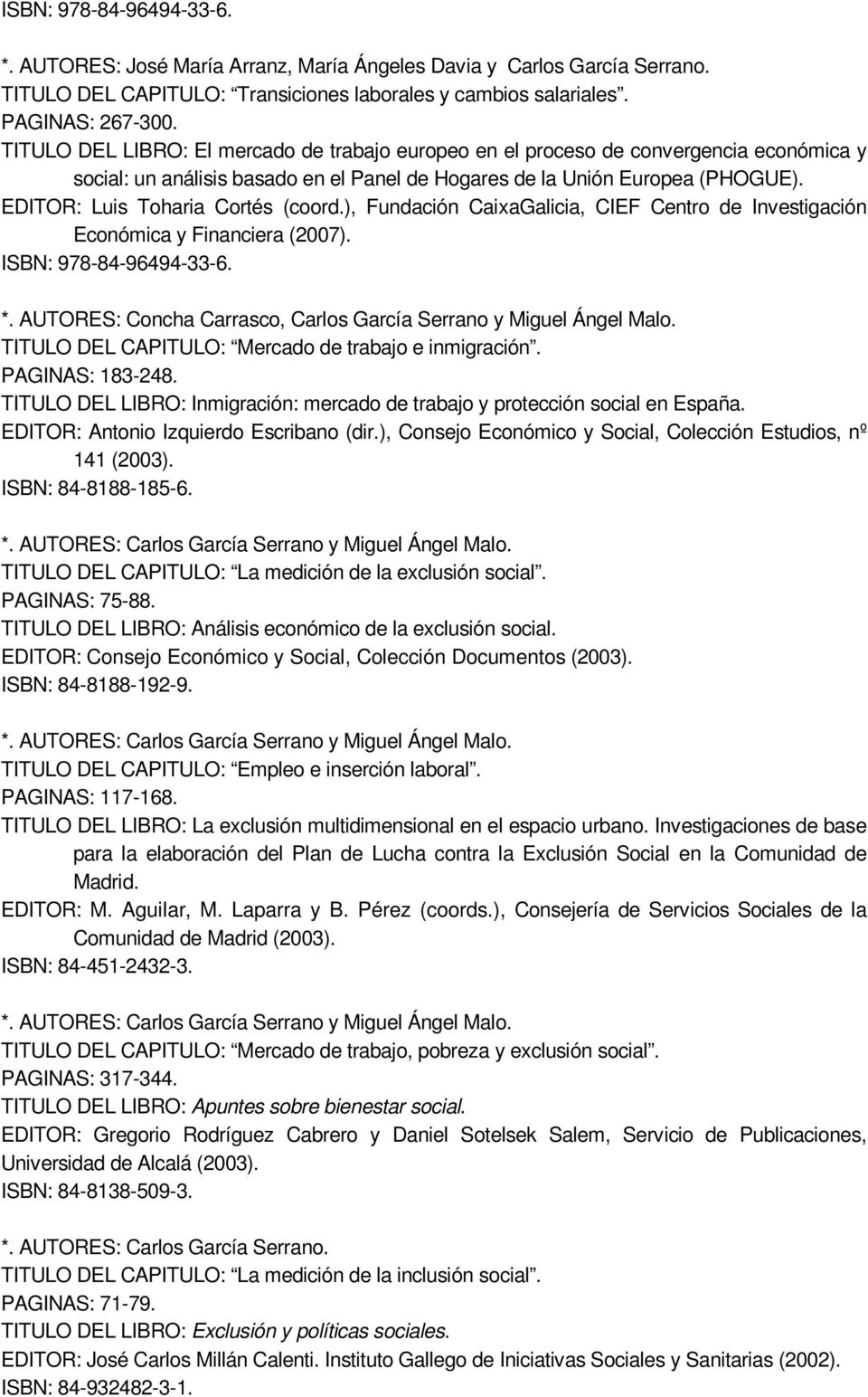 TITULO DEL LIBRO: Inmigración: mercado de trabajo y protección social en España. EDITOR: Antonio Izquierdo Escribano (dir.), Consejo Económico y Social, Colección Estudios, nº 141 (2003).
