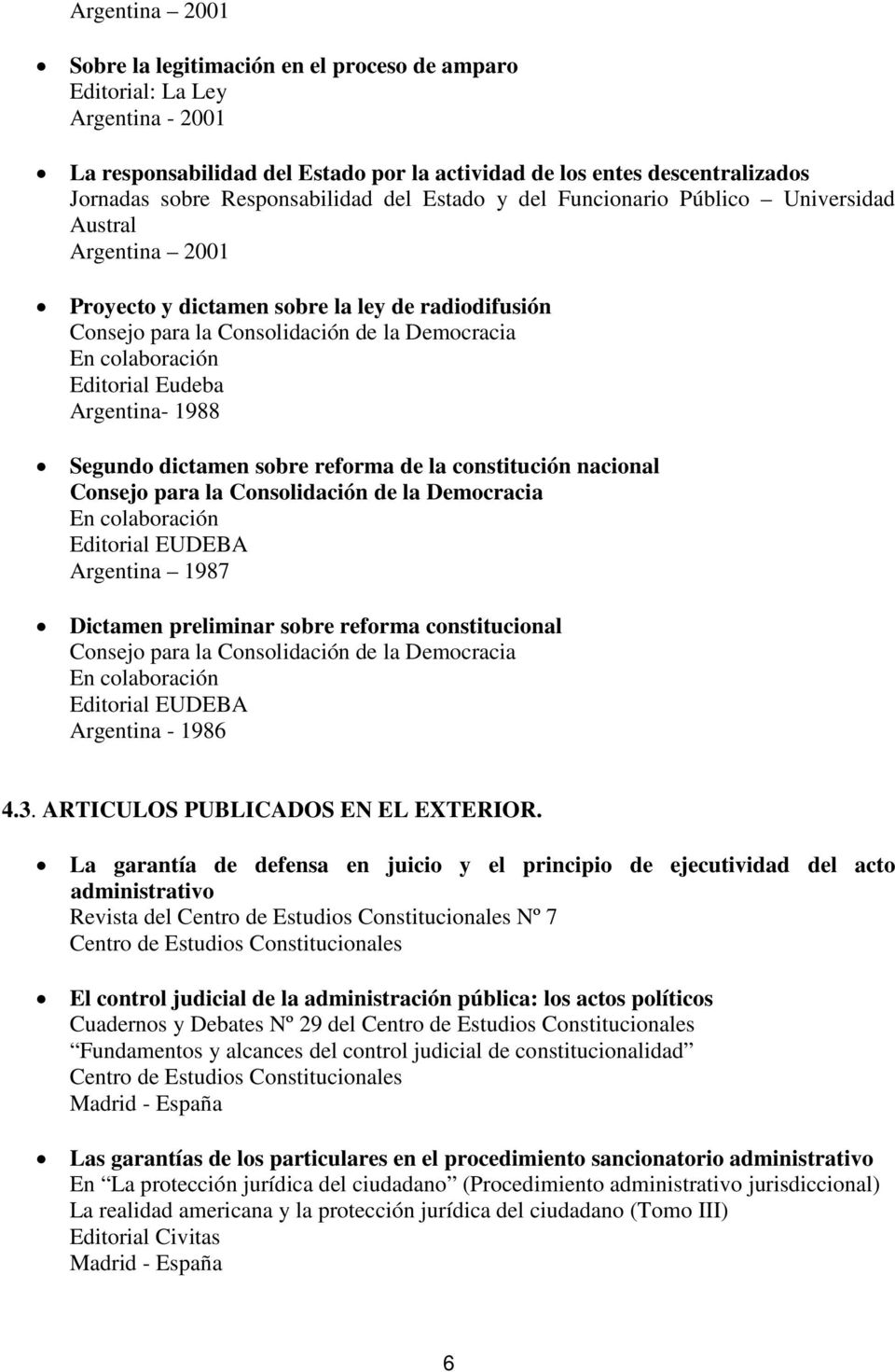 colaboración Editorial Eudeba Argentina- 1988 Segundo dictamen sobre reforma de la constitución nacional Consejo para la Consolidación de la Democracia En colaboración Editorial EUDEBA Argentina 1987