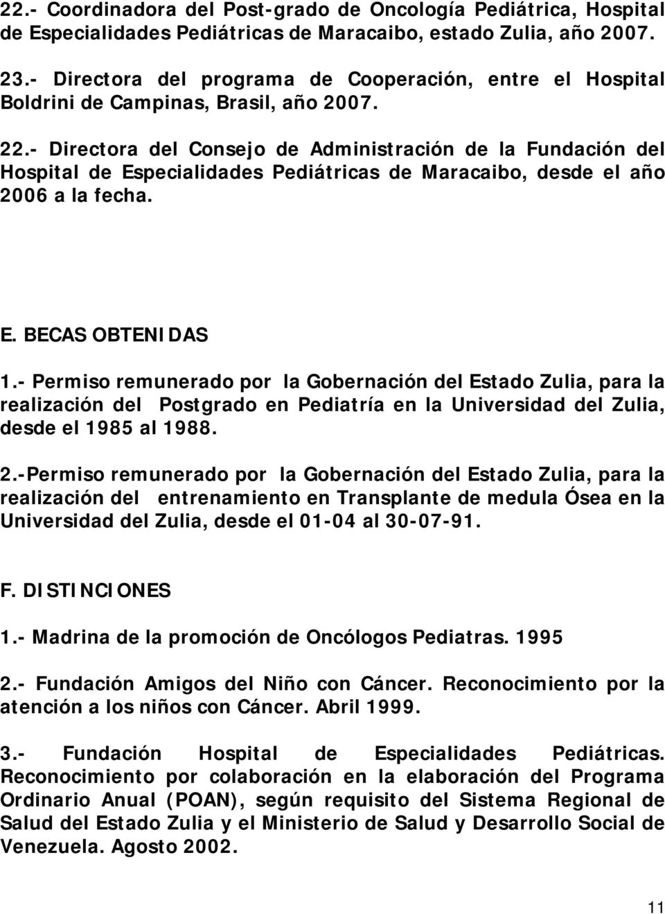 - Directora del Consejo de Administración de la Fundación del Hospital de Especialidades Pediátricas de Maracaibo, desde el año 2006 a la fecha. E. BECAS OBTENIDAS 1.
