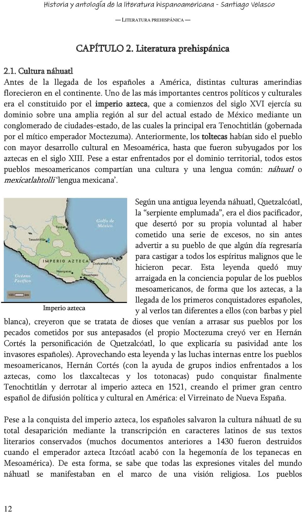 Uno de las más importantes centros políticos y culturales era el constituido por el imperio azteca, que a comienzos del siglo XVI ejercía su dominio sobre una amplia región al sur del actual estado