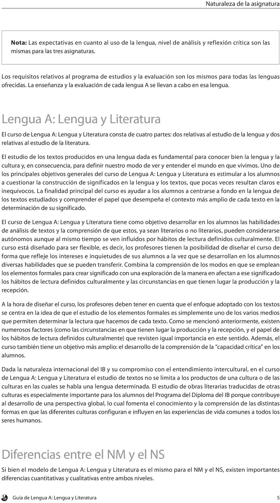 Lengua A: Lengua y Literatura El curso de Lengua A: Lengua y Literatura consta de cuatro partes: dos relativas al estudio de la lengua y dos relativas al estudio de la literatura.