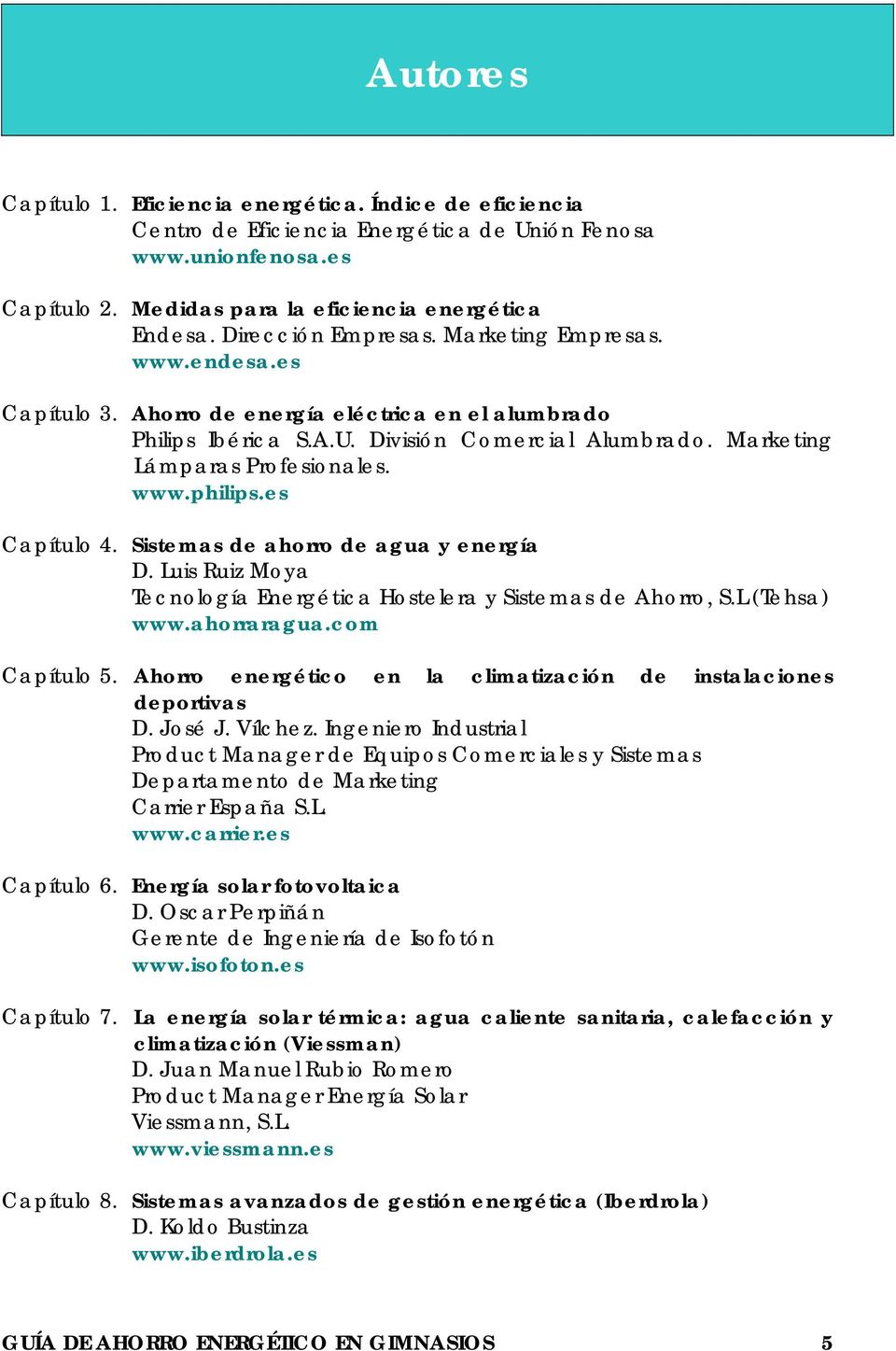 www.philips.es Capítulo 4. Sistemas de ahorro de agua y energía D. Luis Ruiz Moya Tecnología Energética Hostelera y Sistemas de Ahorro, S.L (Tehsa) www.ahorraragua.com Capítulo 5.