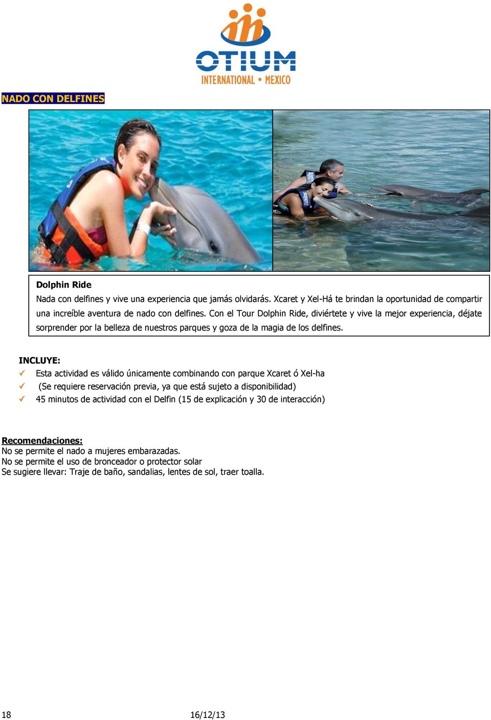 INCLUYE: Esta actividad es válido únicamente combinando con parque Xcaret ó Xel-ha (Se requiere reservación previa, ya que está sujeto a disponibilidad) 45 minutos de actividad con el Delfin (15