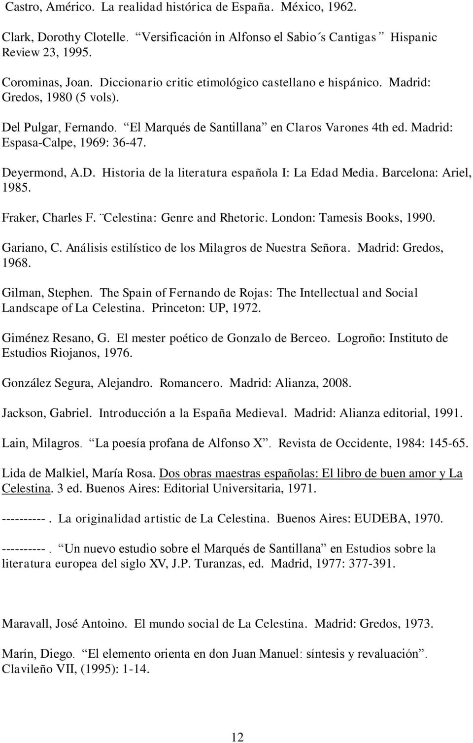 Deyermond, A.D. Historia de la literatura española I: La Edad Media. Barcelona: Ariel, 1985. Fraker, Charles F. Celestina: Genre and Rhetoric. London: Tamesis Books, 1990. Gariano, C.