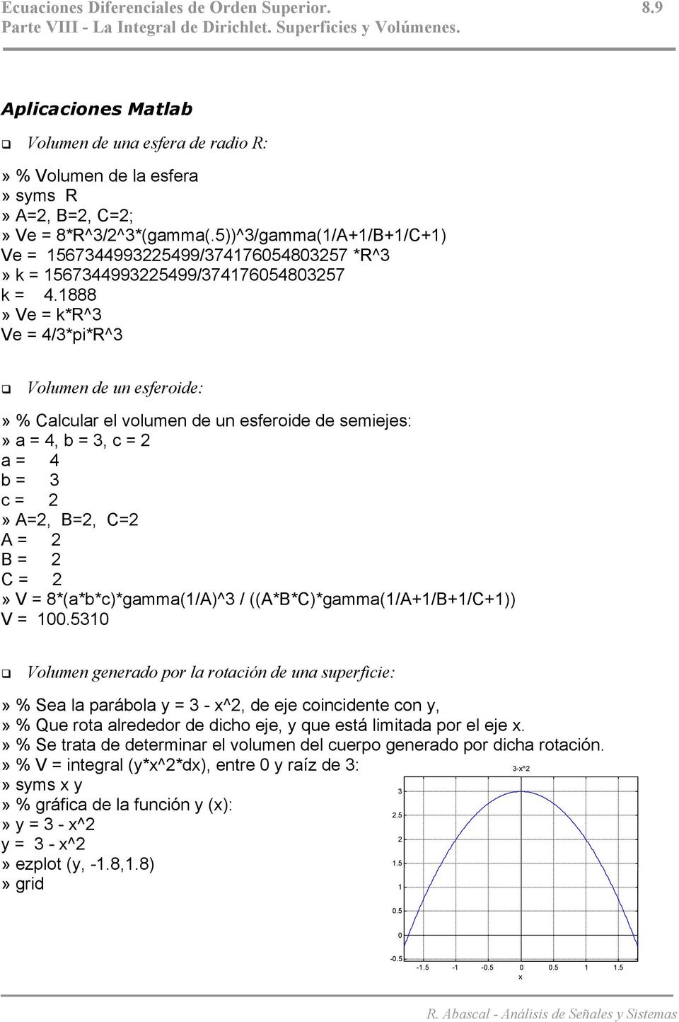 888 Ve = k*r^3 Ve = 4/3*pi*R^3 Volumen de un esferoide: % Clculr el volumen de un esferoide de semiejes: = 4, = 3, c = = 4 = 3 c = =, =, C= = = C = V = 8*(**c)*gmm(/)^3 / ((**C)*gmm(///C)) V = 00.