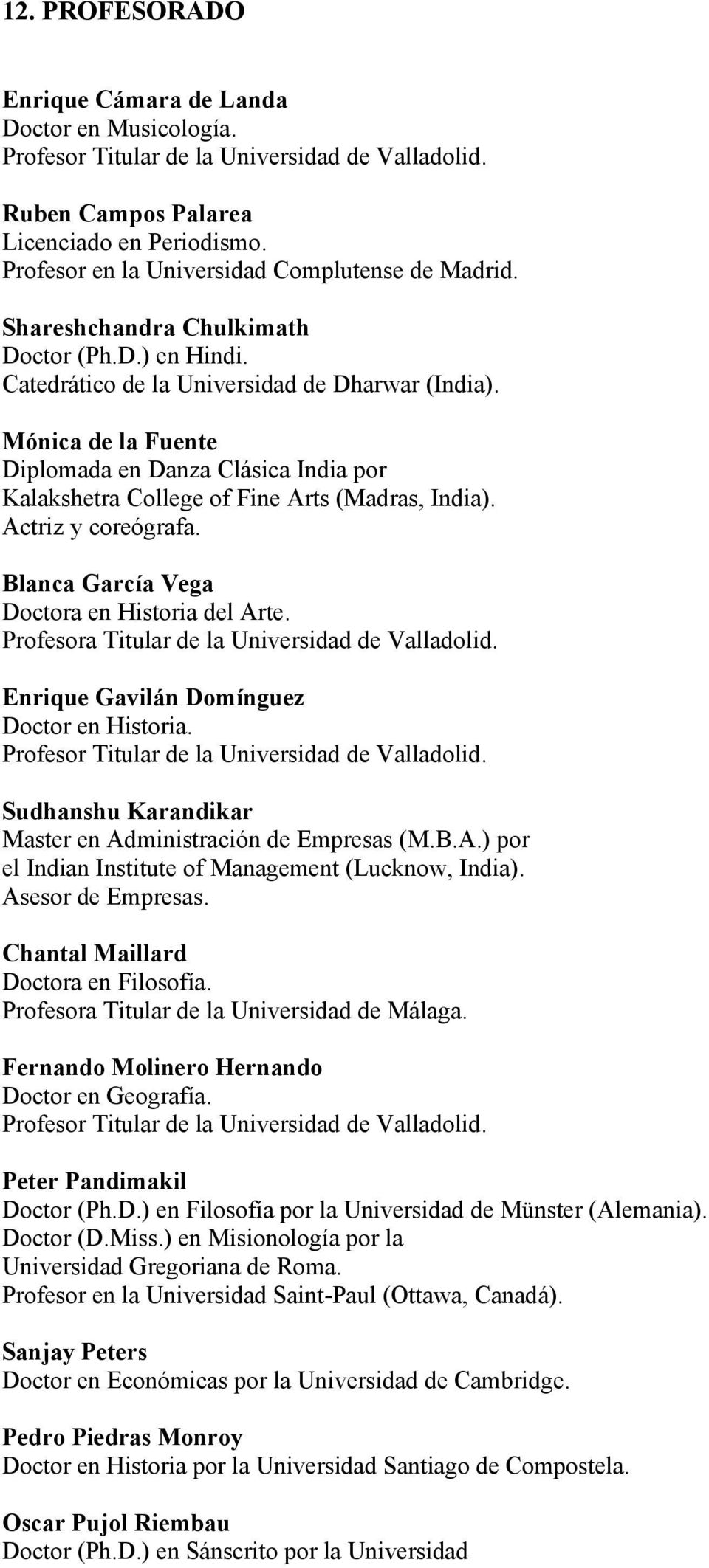 Blanca García Vega Doctora en Historia del Arte. Profesora Titular de la Universidad de Valladolid. Enrique Gavilán Domínguez Doctor en Historia.
