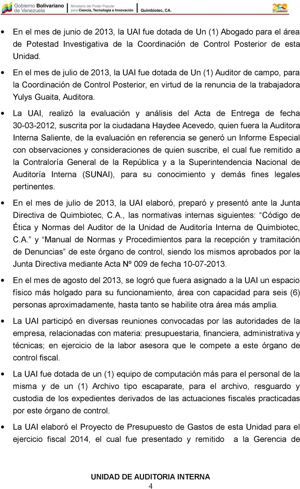 La UAI, realizó la evaluación y análisis del Acta de Entrega de fecha 30-03-2012, suscrita por la ciudadana Haydee Acevedo, quien fuera la Auditora Interna Saliente, de la evaluación en referencia se