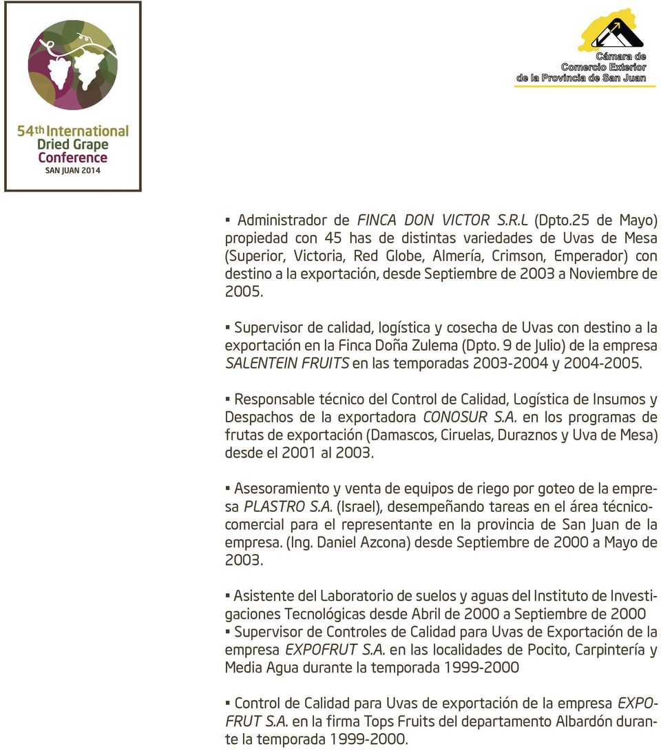 Noviembre de 2005. Supervisor de calidad, logística y cosecha de Uvas con destino a la exportación en la Finca Doña Zulema (Dpto.