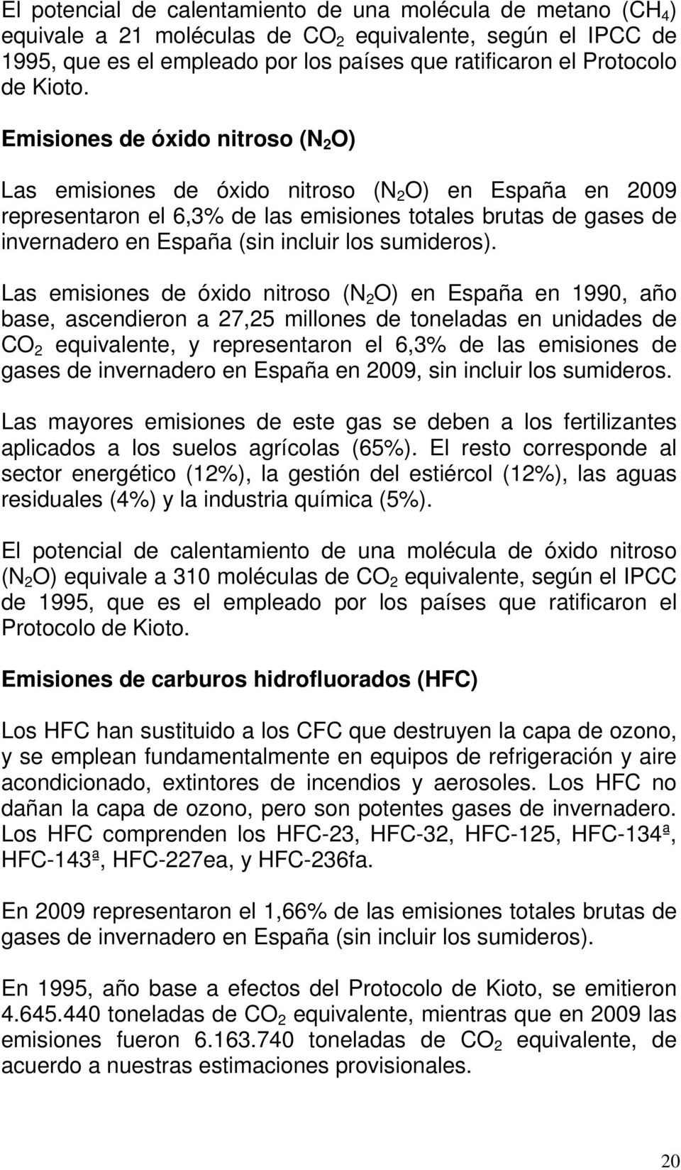 Emisiones de óxido nitroso (N 2 O) Las emisiones de óxido nitroso (N 2 O) en España en 2009 representaron el 6,3% de las emisiones totales brutas de gases de invernadero en España (sin incluir los