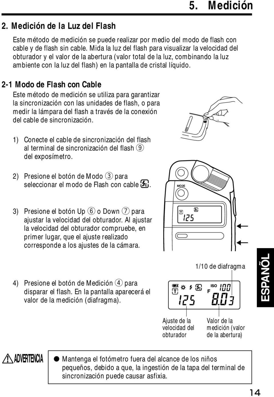 2-1 Modo de Flash con Cable Este método de medición se utiliza para garantizar la sincronización con las unidades de flash, o para medir la lámpara del flash a través de la conexión del cable de