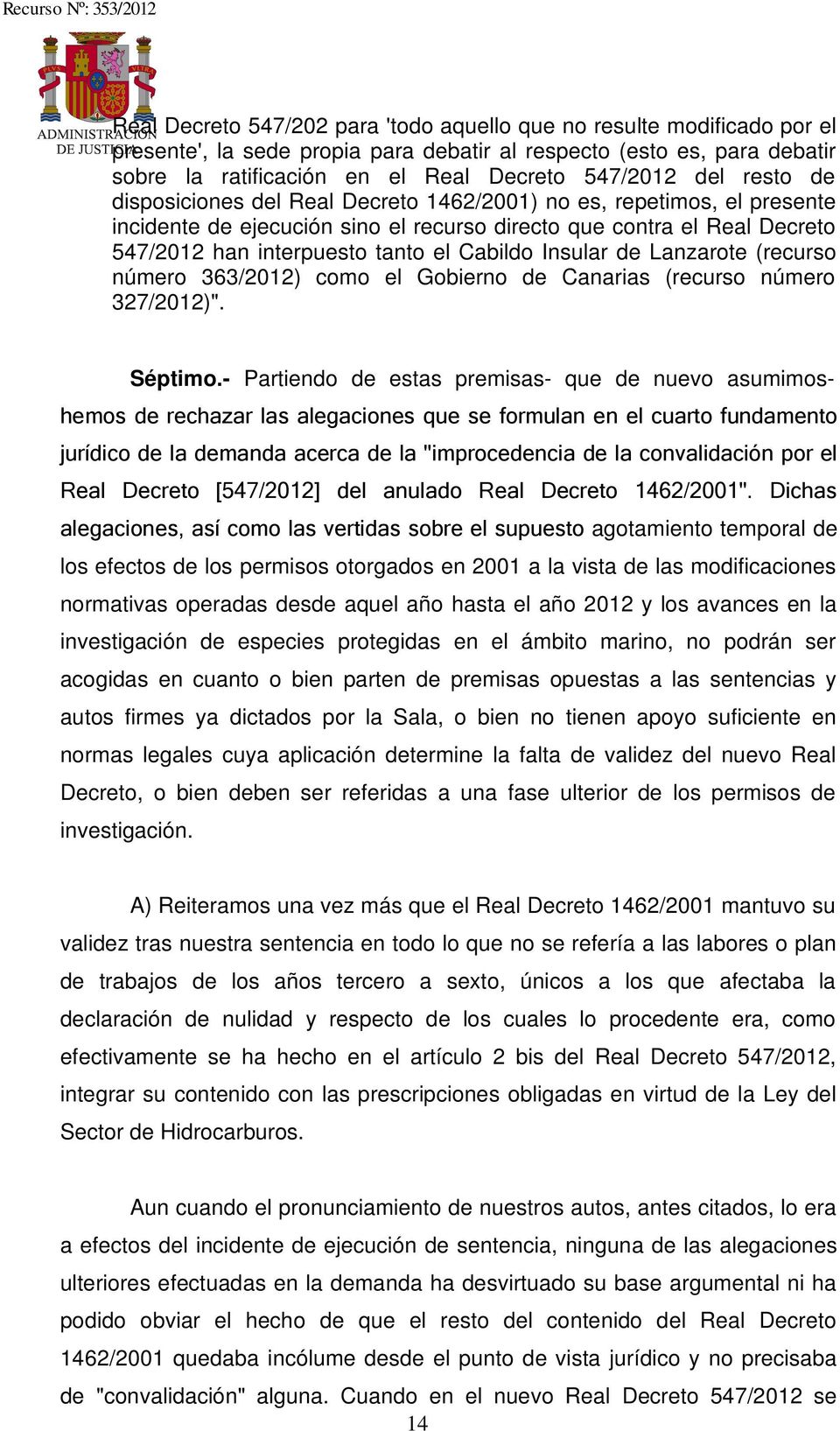Cabildo Insular de Lanzarote (recurso número 363/2012) como el Gobierno de Canarias (recurso número 327/2012)". Séptimo.