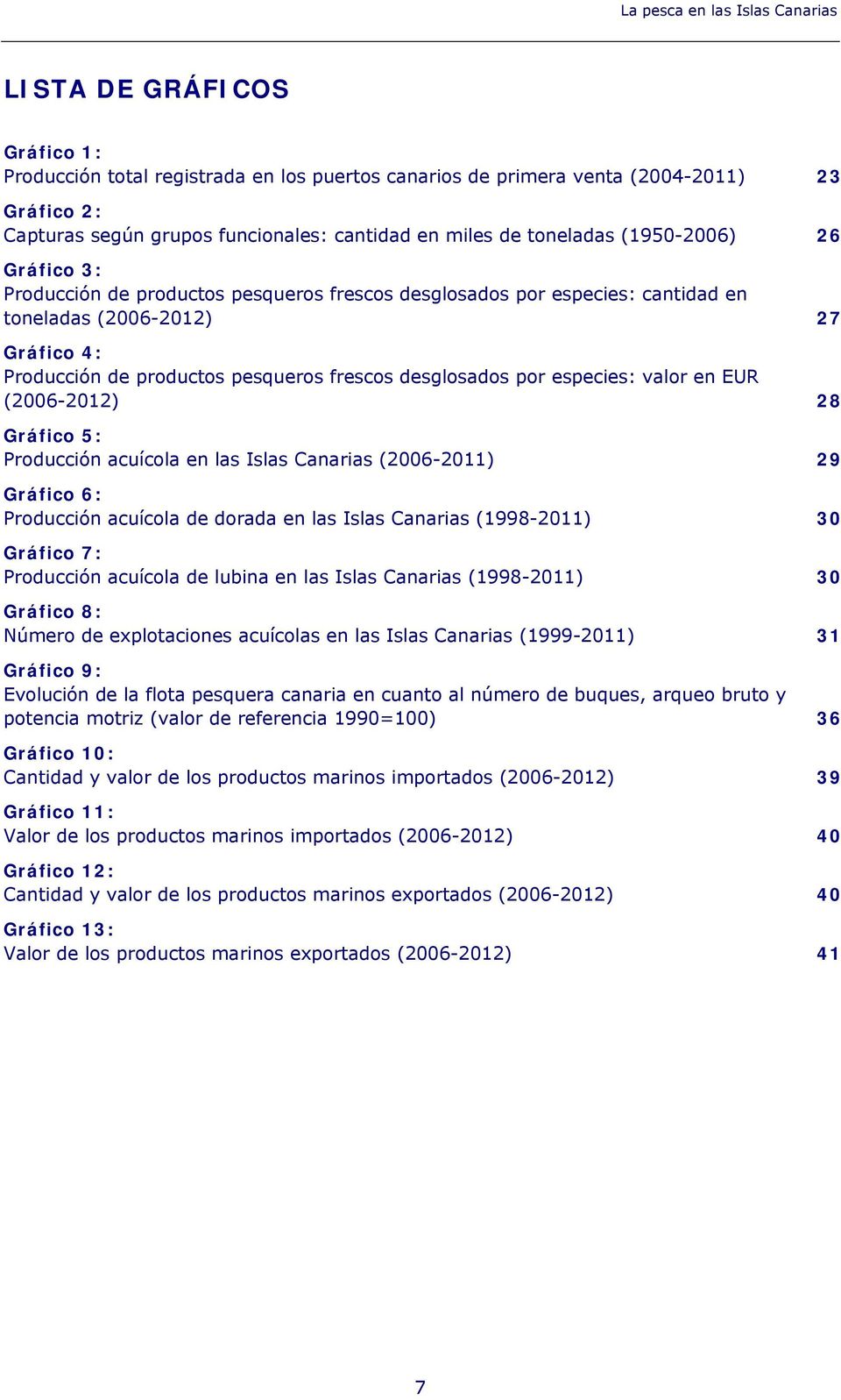 frescos desglosados por especies: valor en EUR (2006-2012) 28 Gráfico 5: Producción acuícola en las Islas Canarias (2006-2011) 29 Gráfico 6: Producción acuícola de dorada en las Islas Canarias
