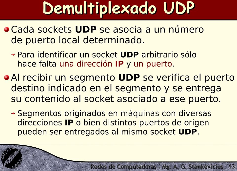 Al recibir un segmento UDP se verifica el puerto destino indicado en el segmento y se entrega su contenido al socket asociado