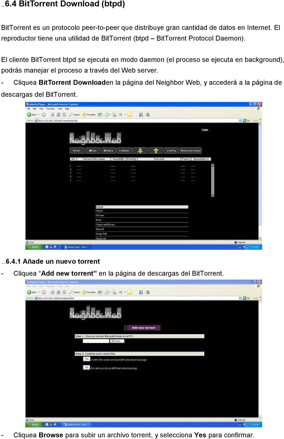 El cliente BitTorrent btpd se ejecuta en modo daemon (el proceso se ejecuta en background), podrás manejar el proceso a través del Web server.