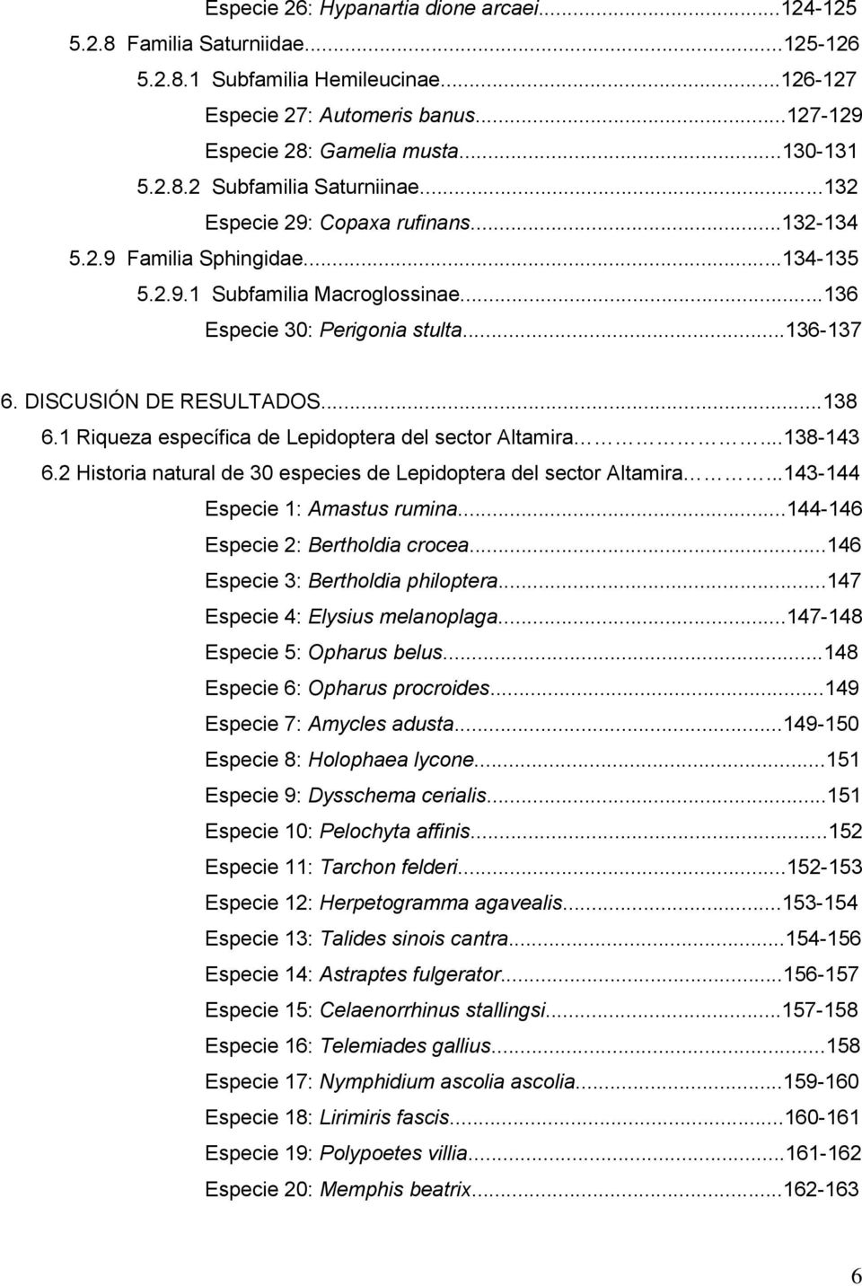 DISCUSIÓN DE RESULTADOS...138 6.1 Riqueza específica de Lepidoptera del sector Altamira...138-143 6.2 Historia natural de 30 especies de Lepidoptera del sector Altamira.