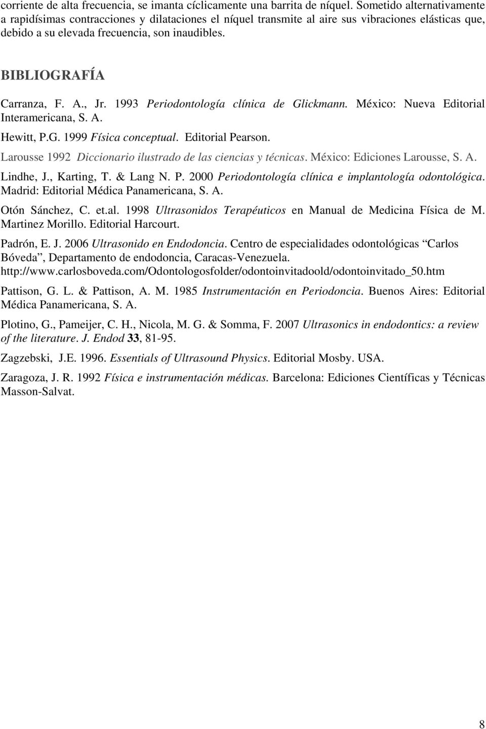 BIBLIOGRAFÍA Carranza, F. A., Jr. 1993 Periodontología clínica de Glickmann. México: Nueva Editorial Interamericana, S. A. Hewitt, P.G. 1999 Física conceptual. Editorial Pearson.