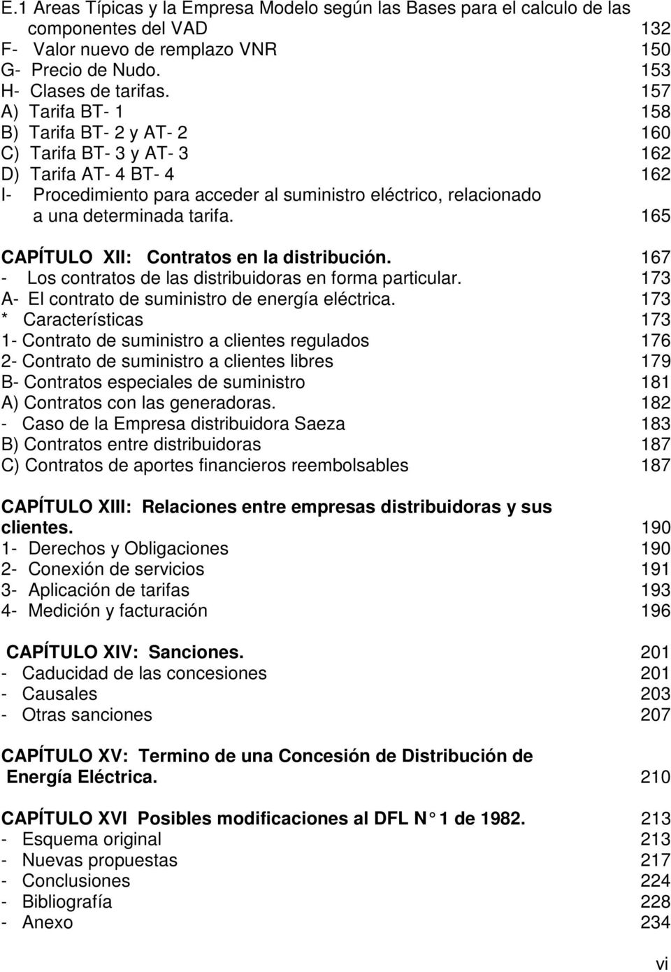 165 CAPÍTULO XII: Contratos en la distribución. 167 - Los contratos de las distribuidoras en forma particular. 173 A- El contrato de suministro de energía eléctrica.