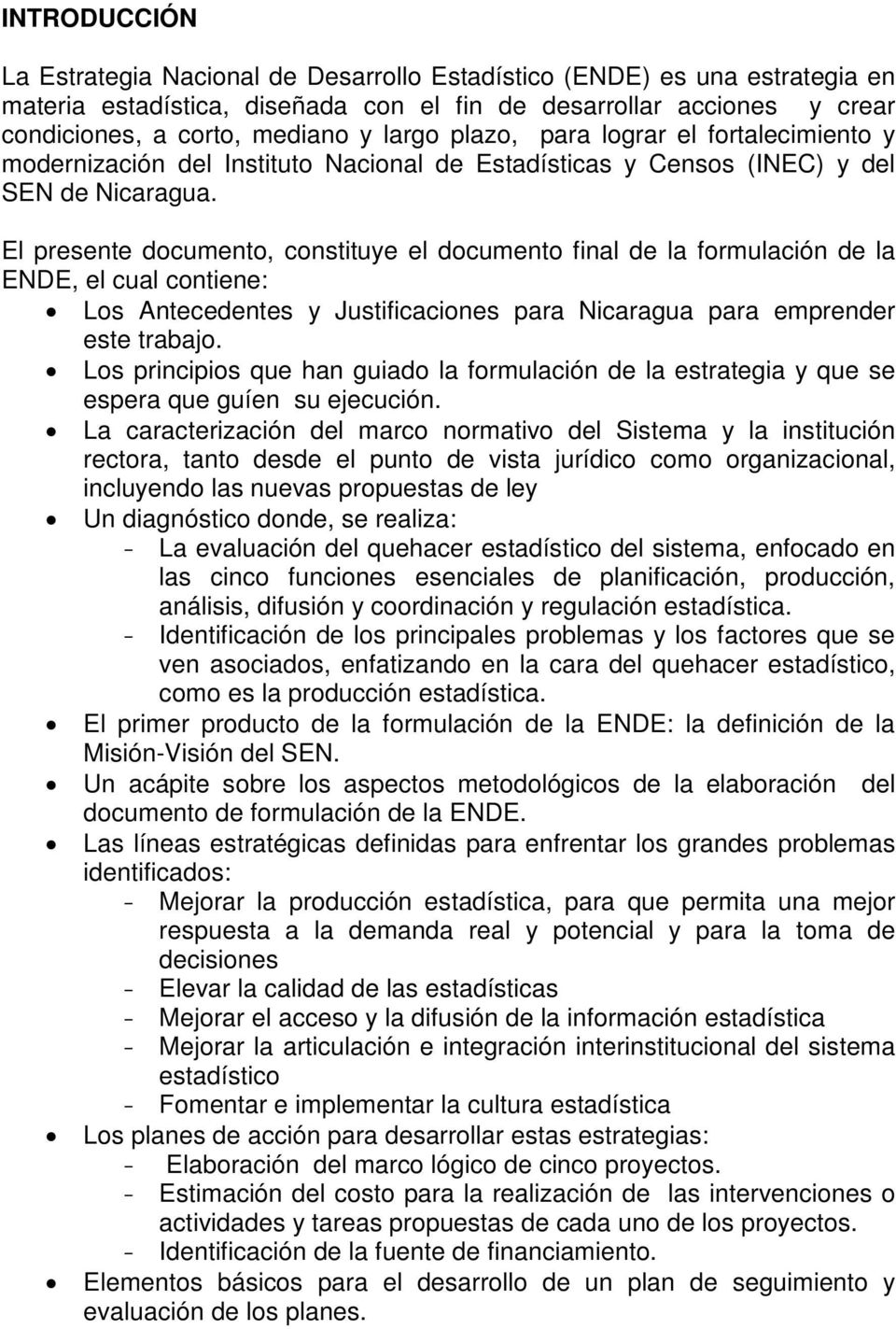 El presente documento, constituye el documento final de la formulación de la ENDE, el cual contiene: x Los Antecedentes y Justificaciones para Nicaragua para emprender este trabajo.