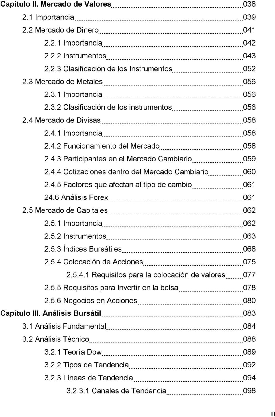 4.4 Cotizaciones dentro del Mercado Cambiario 060 2.4.5 Factores que afectan al tipo de cambio 061 24.6 Análisis Forex 061 2.5 Mercado de Capitales 062 2.5.1 Importancia 062 2.5.2 Instrumentos 063 2.