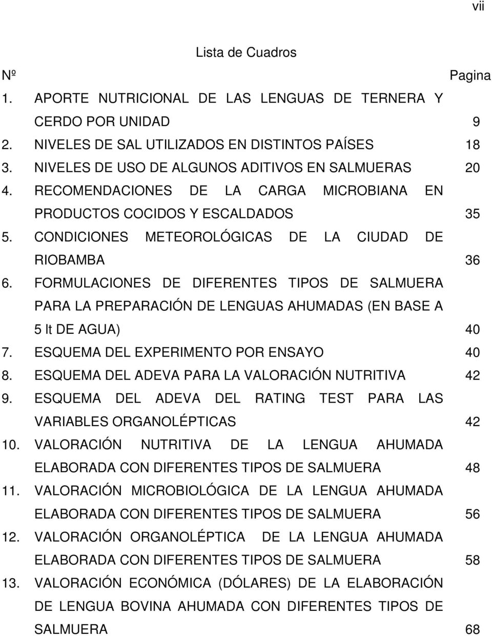 FORMULACIONES DE DIFERENTES TIPOS DE SALMUERA PARA LA PREPARACIÓN DE LENGUAS AHUMADAS (EN BASE A 5 lt DE AGUA) 40 7. ESQUEMA DEL EXPERIMENTO POR ENSAYO 40 8.