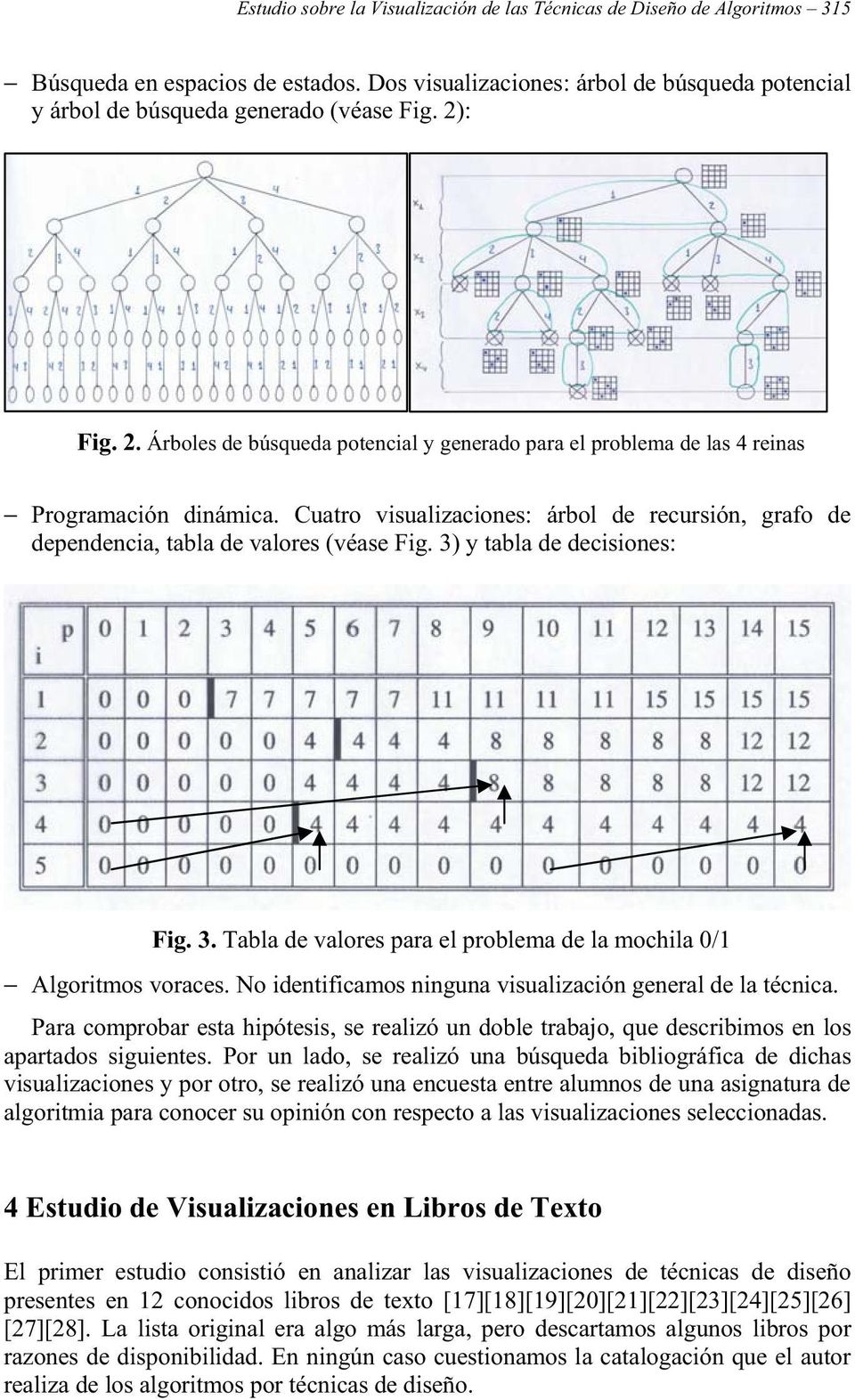 Cuatro visualizaciones: árbol de recursión, grafo de dependencia, tabla de valores (véase Fig. 3) y tabla de decisiones: Fig. 3. Tabla de valores para el problema de la mochila 0/1 Algoritmos voraces.