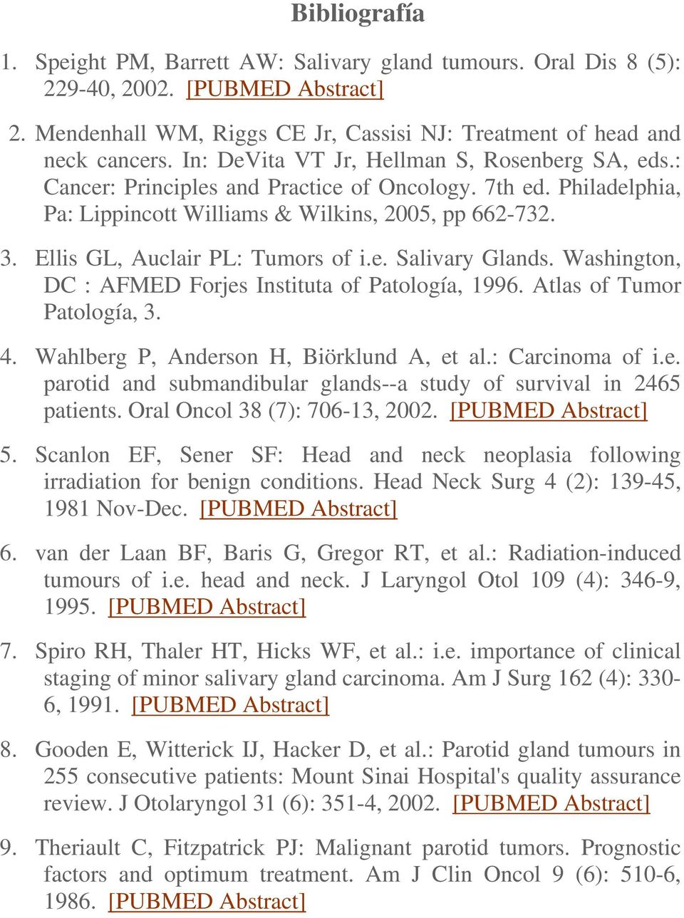 Ellis GL, Auclair PL: Tumors of i.e. Salivary Glands. Washington, DC : AFMED Forjes Instituta of Patología, 1996. Atlas of Tumor Patología, 3. 4. Wahlberg P, Anderson H, Biörklund A, et al.