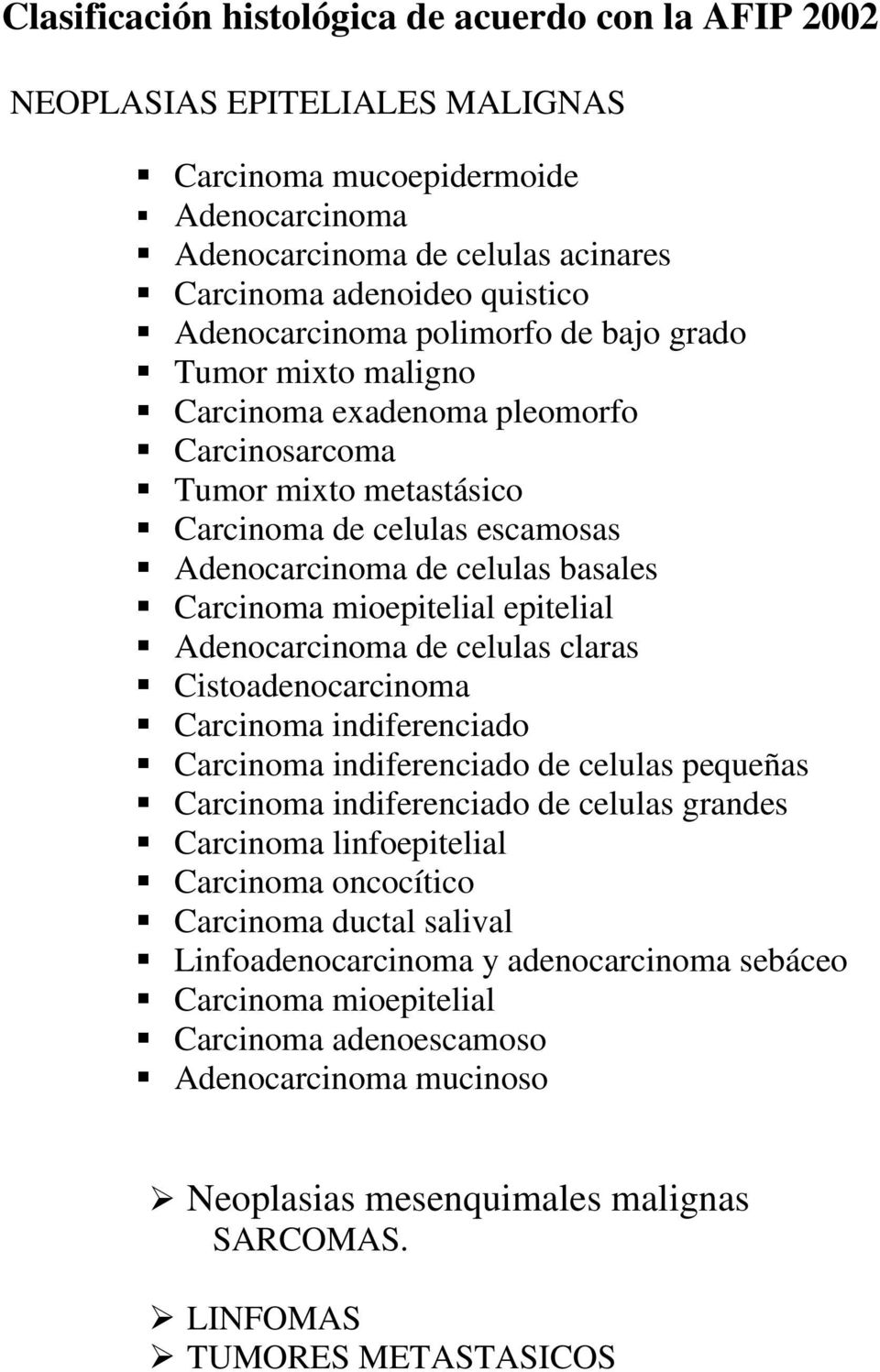 Carcinoma mioepitelial epitelial Adenocarcinoma de celulas claras Cistoadenocarcinoma Carcinoma indiferenciado Carcinoma indiferenciado de celulas pequeñas Carcinoma indiferenciado de celulas grandes