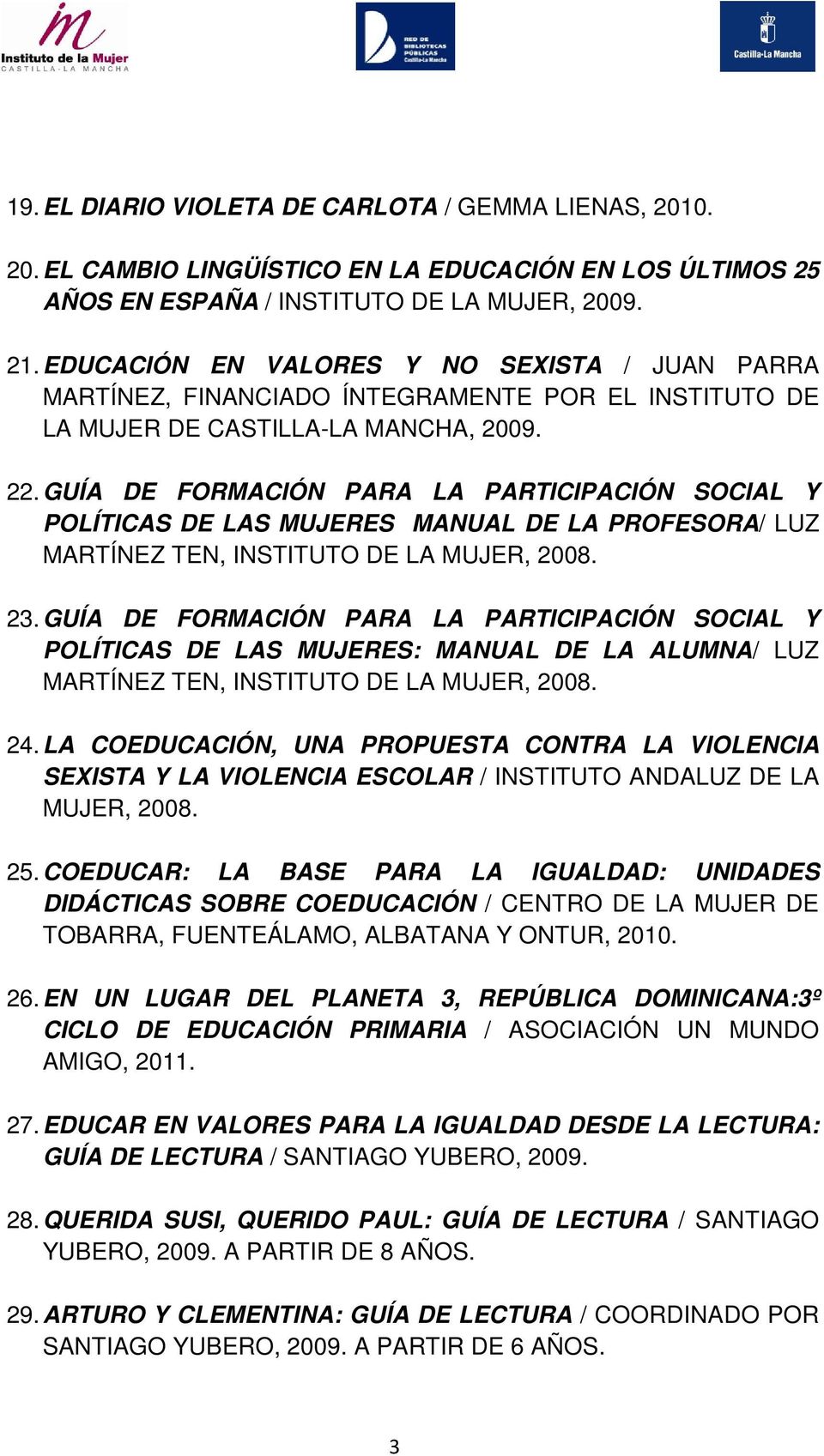 GUÍA DE FORMACIÓN PARA LA PARTICIPACIÓN SOCIAL Y POLÍTICAS DE LAS MUJERES MANUAL DE LA PROFESORA/ LUZ MARTÍNEZ TEN, INSTITUTO DE LA MUJER, 2008. 23.