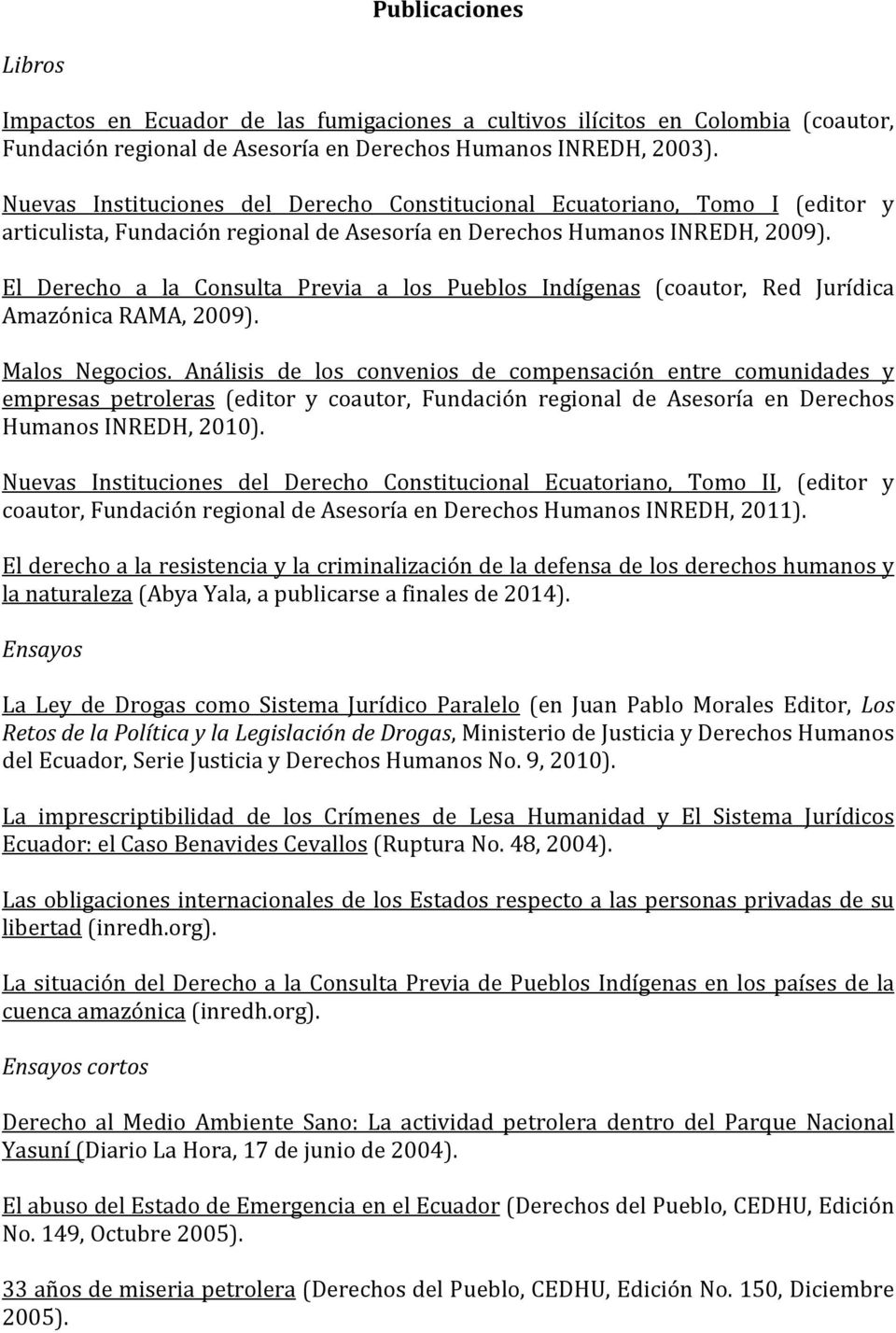 El Derecho a la Consulta Previa a los Pueblos Indígenas (coautor, Red Jurídica Amazónica RAMA, 2009). Malos Negocios.