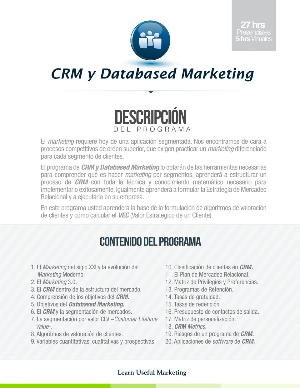 El programa de CRM y Databased Marketing lo dotarán de las herramientas necesarias para comprender qué es hacer marketing por segmentos, aprenderá a estructurar un proceso de CRM con toda la técnica